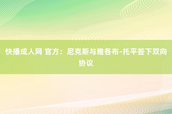 快播成人网 官方：尼克斯与雅各布-托平签下双向协议